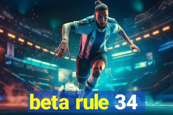 beta rule 34